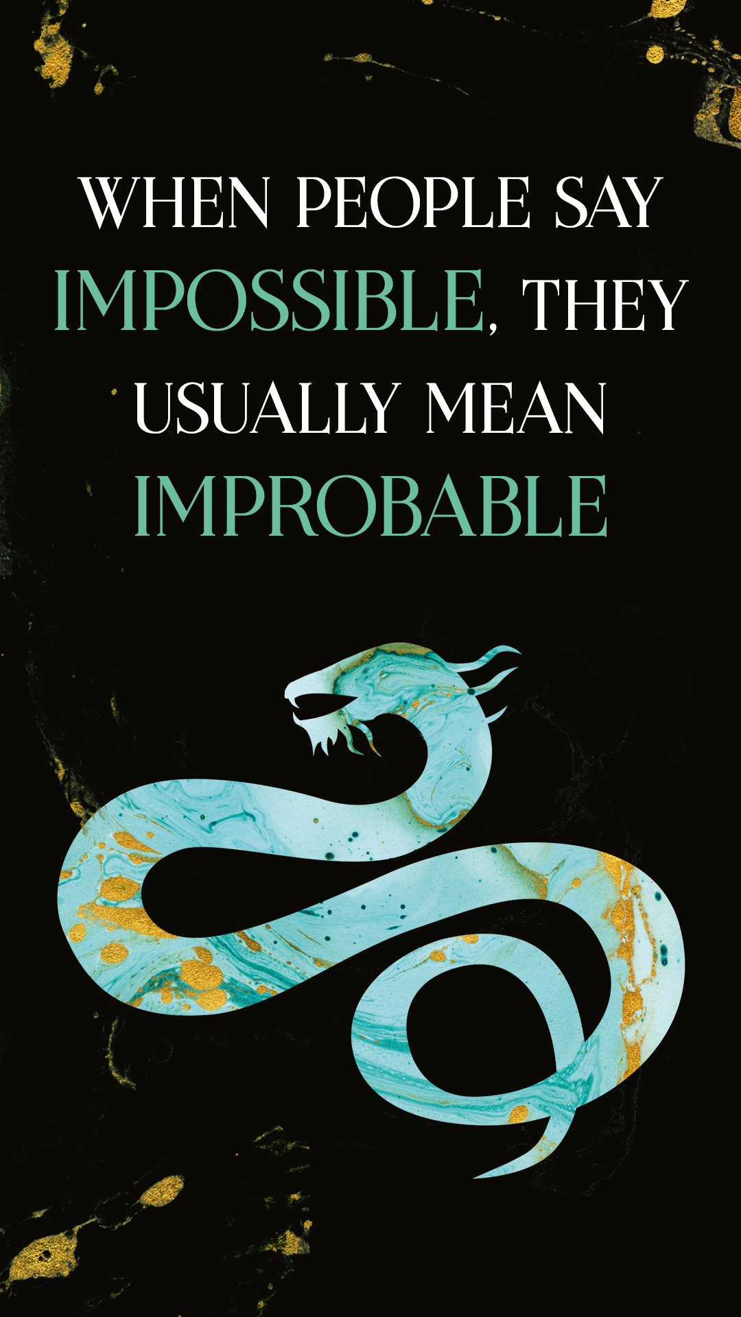 An artistic book cover with a stylized blue and white serpent on a black background with gold splatter. text reads "when people say impossible, they usually mean improbable.