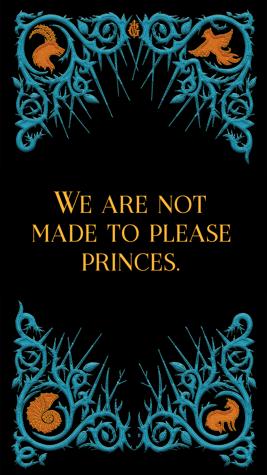 Decorative gothic-style poster with the phrase "we are not made to please princes" in bold yellow letters, surrounded by intricate blue thorn and vine patterns with golden snail embellishments on a black background.